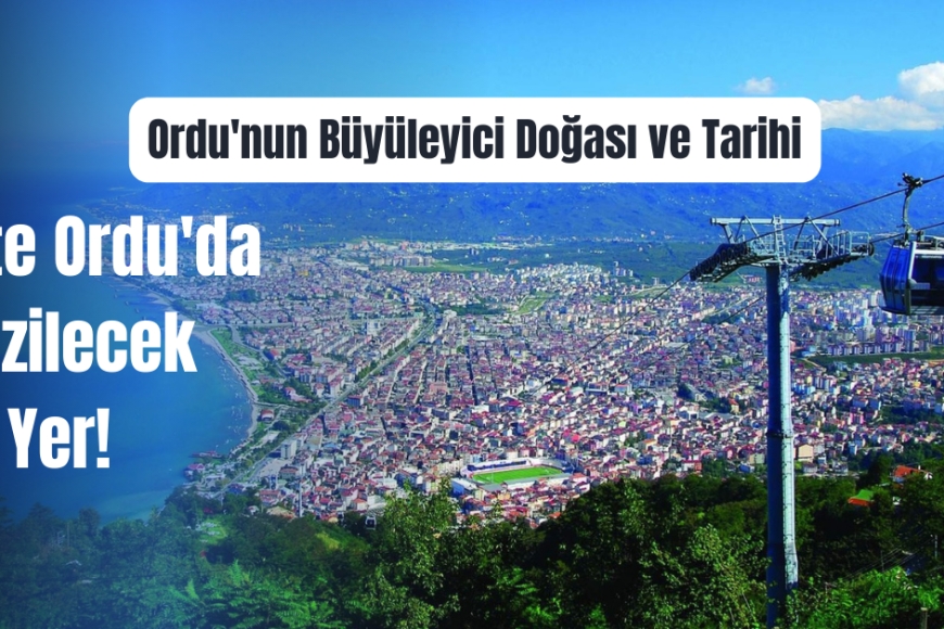 Ordu Aybastı’da Gezilecek Görülecek Yerler ?