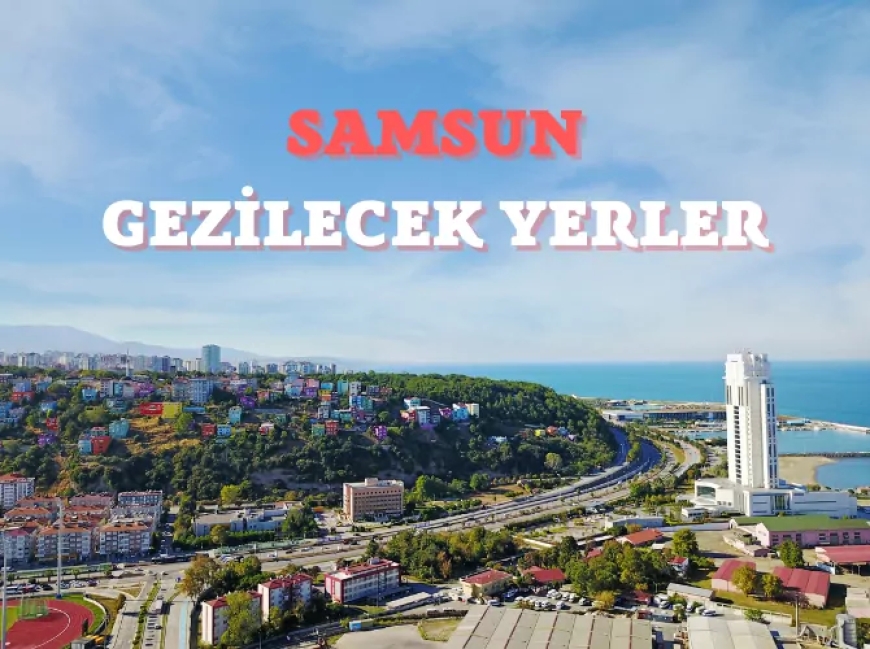 Samsun Asarcık Gezilecek Görülecek Yerler ?